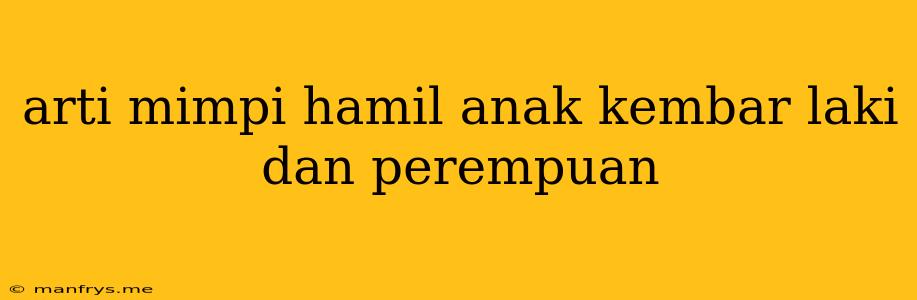 Arti Mimpi Hamil Anak Kembar Laki Dan Perempuan