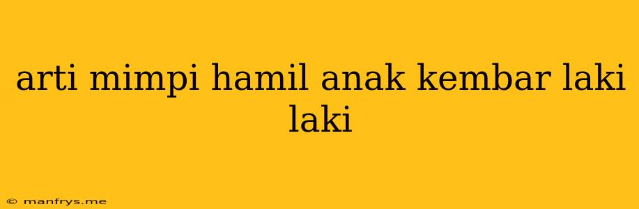 Arti Mimpi Hamil Anak Kembar Laki Laki