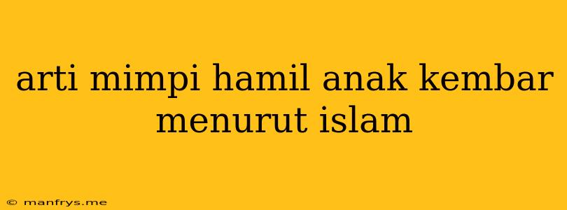 Arti Mimpi Hamil Anak Kembar Menurut Islam