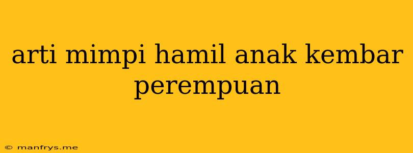 Arti Mimpi Hamil Anak Kembar Perempuan