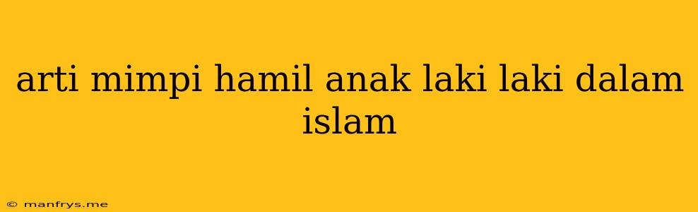 Arti Mimpi Hamil Anak Laki Laki Dalam Islam