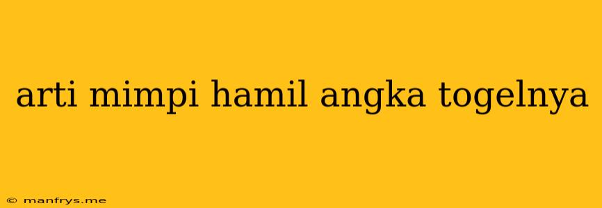 Arti Mimpi Hamil Angka Togelnya