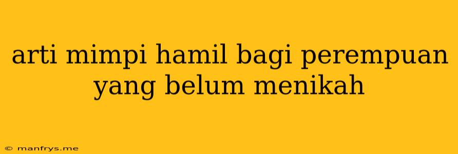 Arti Mimpi Hamil Bagi Perempuan Yang Belum Menikah