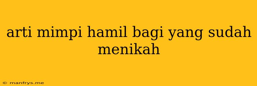 Arti Mimpi Hamil Bagi Yang Sudah Menikah