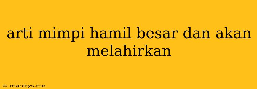 Arti Mimpi Hamil Besar Dan Akan Melahirkan