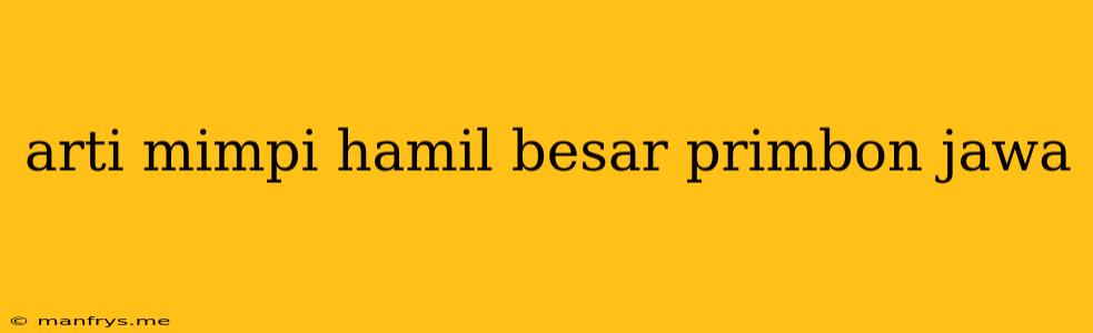 Arti Mimpi Hamil Besar Primbon Jawa