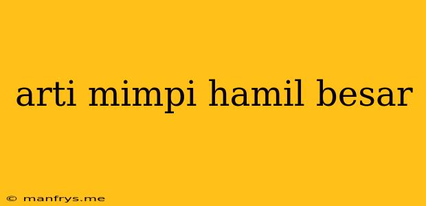 Arti Mimpi Hamil Besar