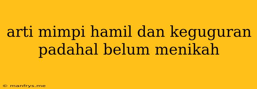 Arti Mimpi Hamil Dan Keguguran Padahal Belum Menikah