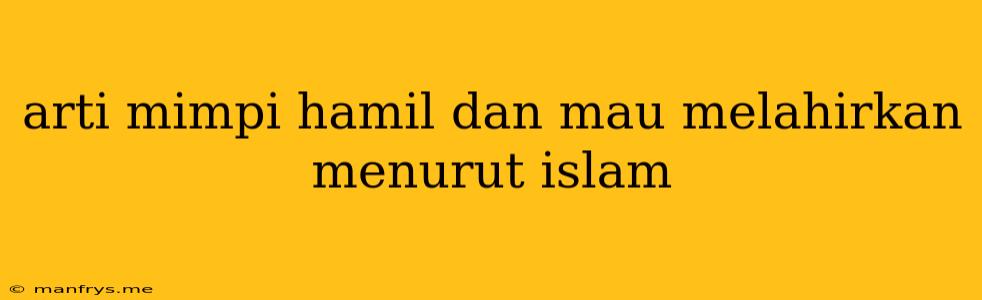 Arti Mimpi Hamil Dan Mau Melahirkan Menurut Islam