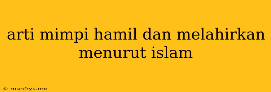 Arti Mimpi Hamil Dan Melahirkan Menurut Islam