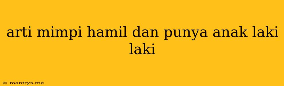 Arti Mimpi Hamil Dan Punya Anak Laki Laki