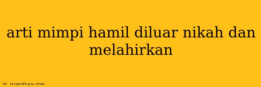 Arti Mimpi Hamil Diluar Nikah Dan Melahirkan