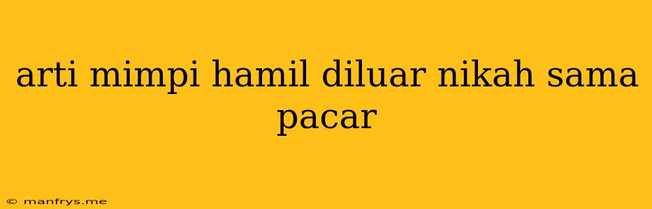 Arti Mimpi Hamil Diluar Nikah Sama Pacar