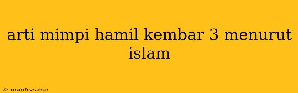 Arti Mimpi Hamil Kembar 3 Menurut Islam