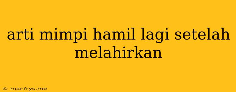 Arti Mimpi Hamil Lagi Setelah Melahirkan