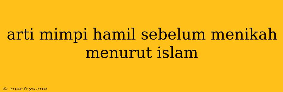 Arti Mimpi Hamil Sebelum Menikah Menurut Islam