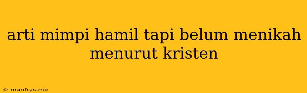 Arti Mimpi Hamil Tapi Belum Menikah Menurut Kristen