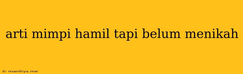 Arti Mimpi Hamil Tapi Belum Menikah