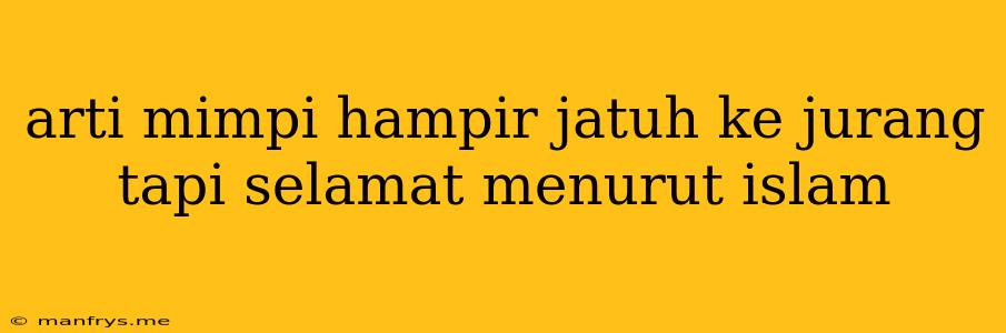 Arti Mimpi Hampir Jatuh Ke Jurang Tapi Selamat Menurut Islam