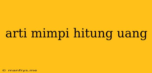 Arti Mimpi Hitung Uang