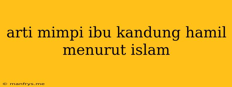 Arti Mimpi Ibu Kandung Hamil Menurut Islam