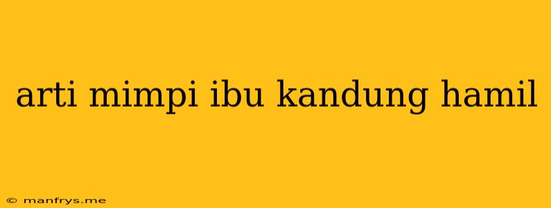 Arti Mimpi Ibu Kandung Hamil