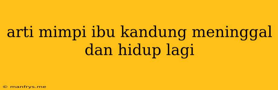 Arti Mimpi Ibu Kandung Meninggal Dan Hidup Lagi