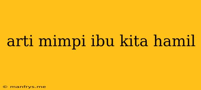 Arti Mimpi Ibu Kita Hamil