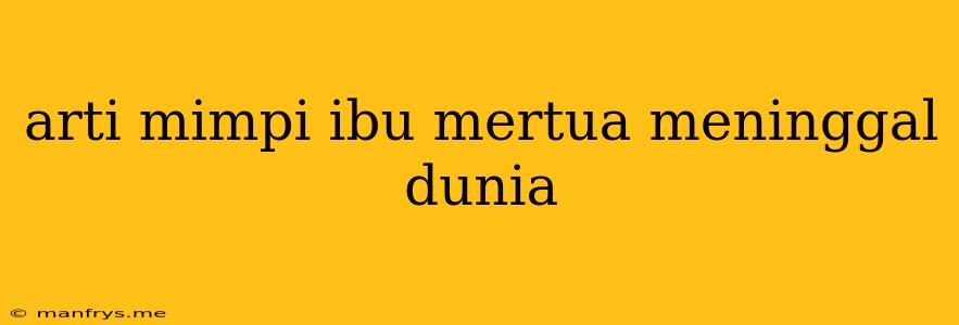 Arti Mimpi Ibu Mertua Meninggal Dunia