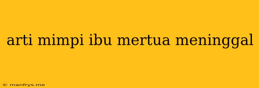 Arti Mimpi Ibu Mertua Meninggal