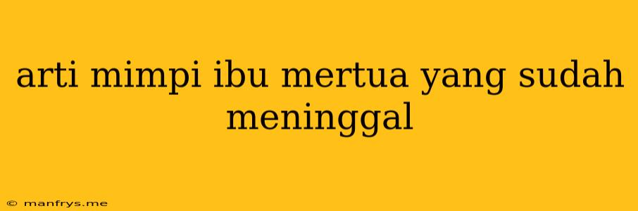 Arti Mimpi Ibu Mertua Yang Sudah Meninggal