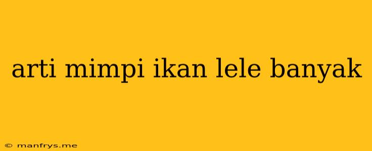 Arti Mimpi Ikan Lele Banyak