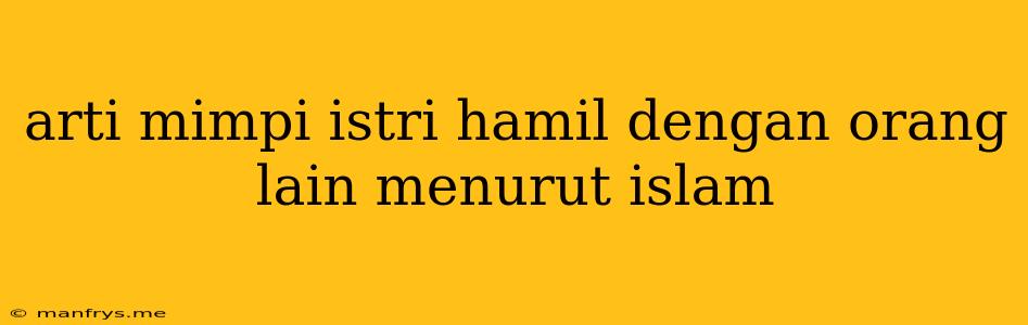 Arti Mimpi Istri Hamil Dengan Orang Lain Menurut Islam