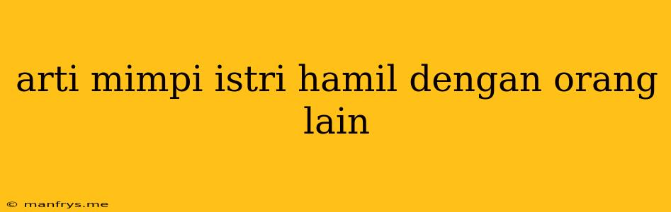 Arti Mimpi Istri Hamil Dengan Orang Lain