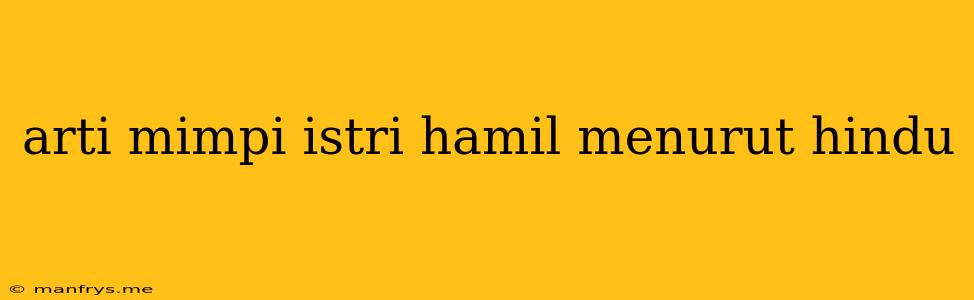 Arti Mimpi Istri Hamil Menurut Hindu