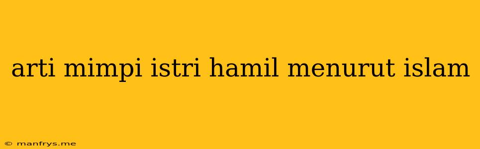 Arti Mimpi Istri Hamil Menurut Islam