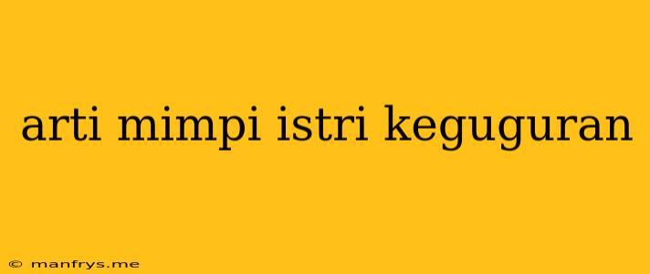 Arti Mimpi Istri Keguguran