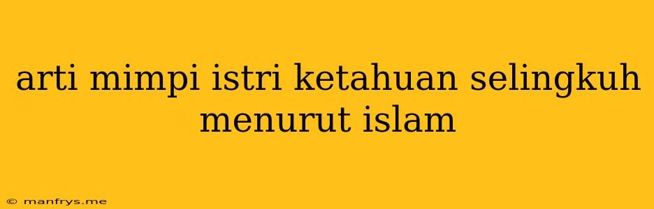 Arti Mimpi Istri Ketahuan Selingkuh Menurut Islam