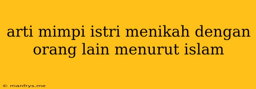 Arti Mimpi Istri Menikah Dengan Orang Lain Menurut Islam