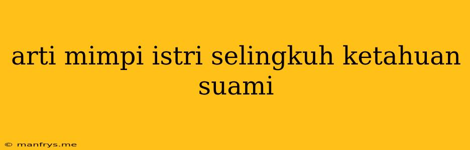 Arti Mimpi Istri Selingkuh Ketahuan Suami