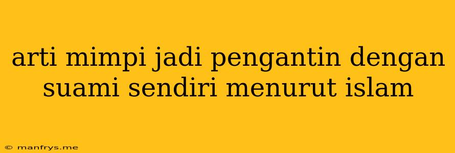 Arti Mimpi Jadi Pengantin Dengan Suami Sendiri Menurut Islam