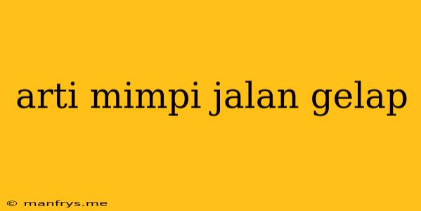 Arti Mimpi Jalan Gelap