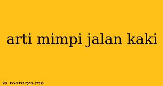 Arti Mimpi Jalan Kaki