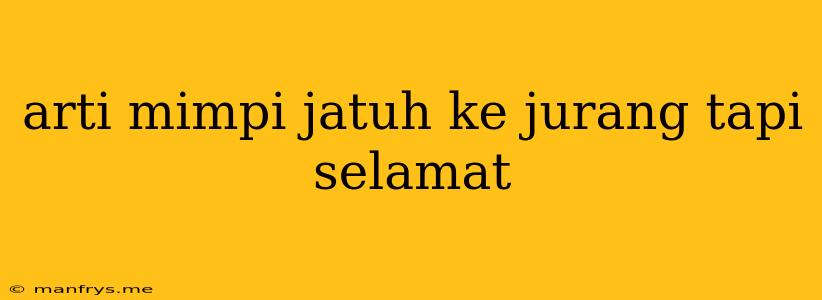 Arti Mimpi Jatuh Ke Jurang Tapi Selamat