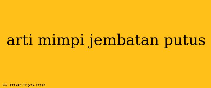 Arti Mimpi Jembatan Putus