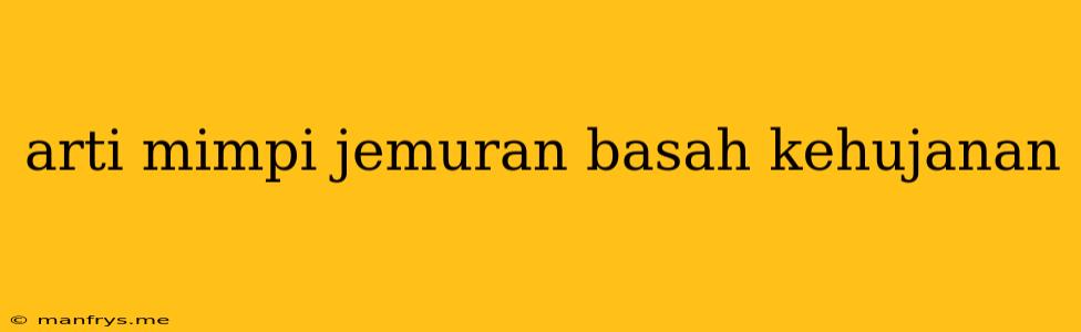 Arti Mimpi Jemuran Basah Kehujanan