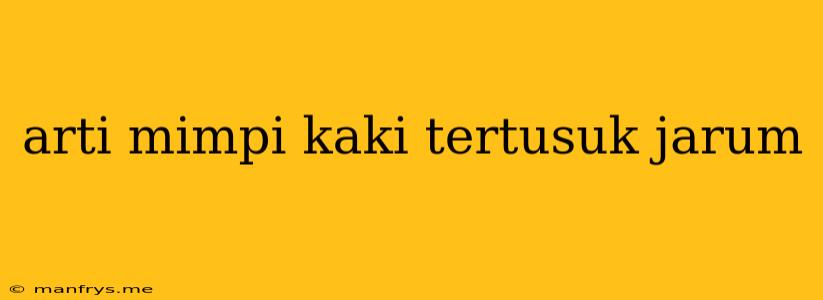 Arti Mimpi Kaki Tertusuk Jarum