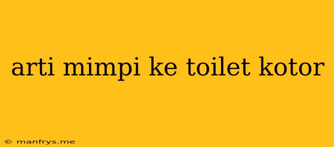 Arti Mimpi Ke Toilet Kotor