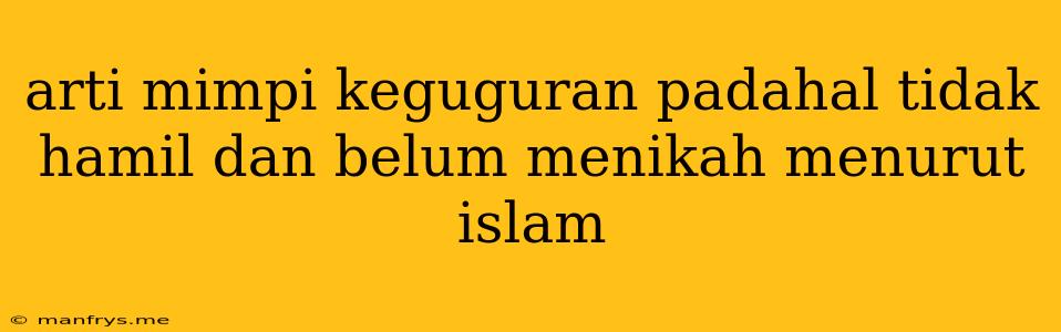 Arti Mimpi Keguguran Padahal Tidak Hamil Dan Belum Menikah Menurut Islam