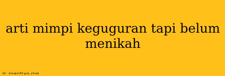 Arti Mimpi Keguguran Tapi Belum Menikah